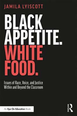 Black appetite. White food : issues of race, voice, and justice within and beyond the classroom