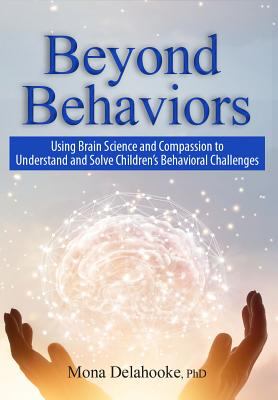 Beyond behaviors : using brain science and compassion to solve children's behavioral challenges