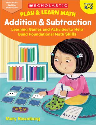 Play & learn math: addition & subtraction : learning games and activities to help build foundational math skills