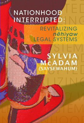 Nationhood interrupted : revitalizing nêhiyaw legal systems