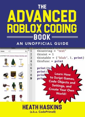 The advanced roblox coding book : an unofficial guide : learn how to script games, code objects and settings, and create your own world!