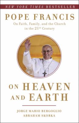On heaven and Earth : Pope Francis on faith, family, and the church in the twenty-first century