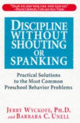 Discipline without shouting or spanking : practical solutions to the most common preschool behavior problems