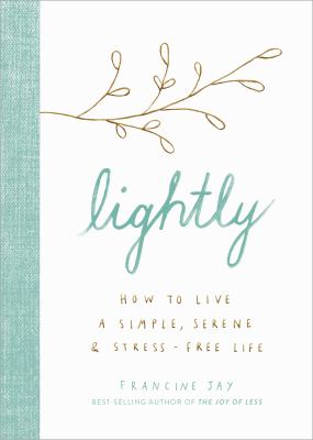 Lightly : how to live a simple, serene, and stress-free life