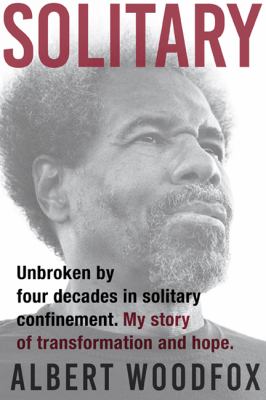 Solitary : unbroken by four decades in solitary confinement : my story of transformation and hope