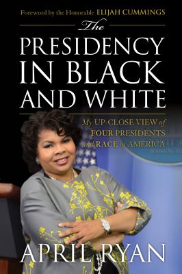 The presidency in black and white : my up-close view of four presidents and race in America
