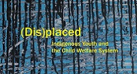 (Dis)placed : Indigenous youth and the child welfare system