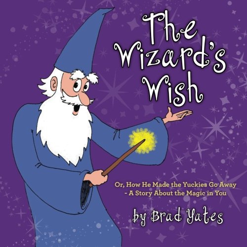 The wizard's wish : or, how he made the yuckies go away : a story about the magic in you