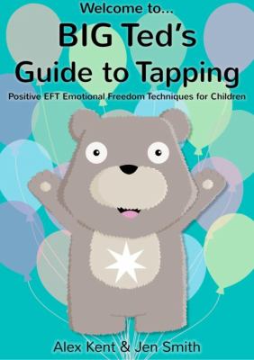 Big Ted's guide to tapping : positive EFT Emotional Freedom Techniques for children