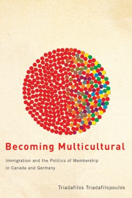 Becoming Multicultural : Immigration and the Politics of Membership in Canada and Germany