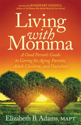 Living with momma : a good person's guide to caring for aged parents, adult children, and ourselves