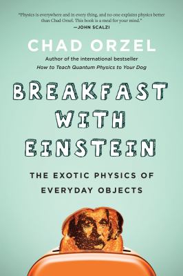 Breakfast with Einstein : the exotic physics of everyday objects