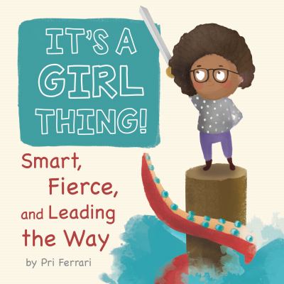 It's a girl thing! : smart, fierce, and leading the way
