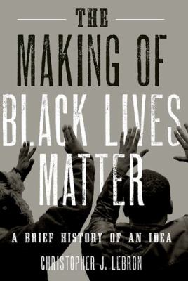 The Making of Black Lives Matter : A Brief History of an Idea