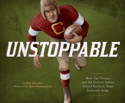 Unstoppable : how Jim Thorpe and the Carlisle Indian School defeated the Army