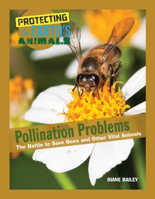 Pollination problems : the battle to save bees and other vital animals