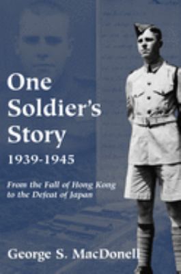 One soldier's story 1939-1945 : from the fall of Hong Kong to the defeat of the Japan