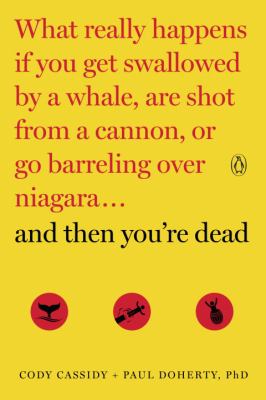 And then you're dead : what really happens if you get swallowed by a whale, are shot from a cannon, or go barreling over Niagara