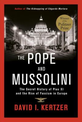 The Pope and Mussolini : the secret history of Pius XI and the rise of Fascism in Europe