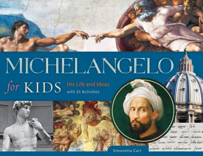 Michelangelo for kids : his life and ideas, with 21 activities