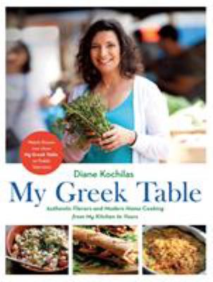 My Greek table : authentic flavors and modern home cooking from my kitchen to yours