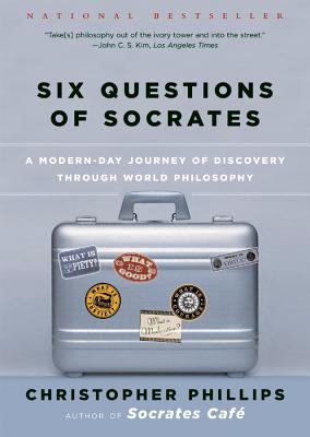 Six questions of Socrates : a modern-day journey of discovery through world philosophy