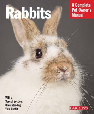 Rabbits : everything about selection, care, nutrition, behavior, and training