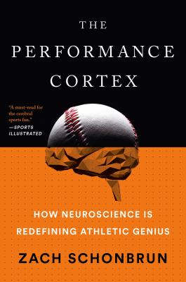 The performance cortex : how neuroscience is redefining athletic genius