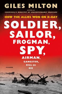 Soldier, sailor, frogman, spy, airman, gangster, kill or die : how the Allies won on D-Day