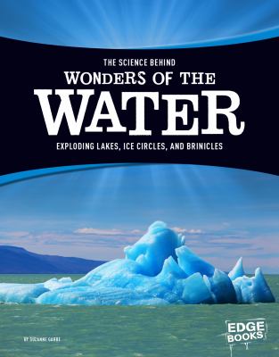 The science behind wonders of the water : exploding lakes, ice circles, and brinicles