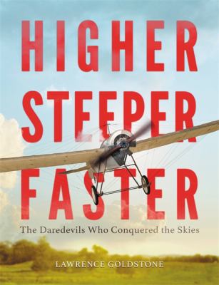 Higher, steeper, faster : the daredevils who conquered the skies