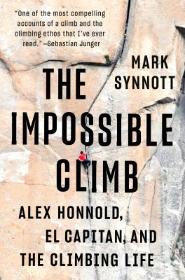 The impossible climb : Alex Honnold, El Capitan, and the climbing life