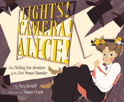 Lights!, camera!, Alice! : the thrilling true adventures of the first woman filmmaker