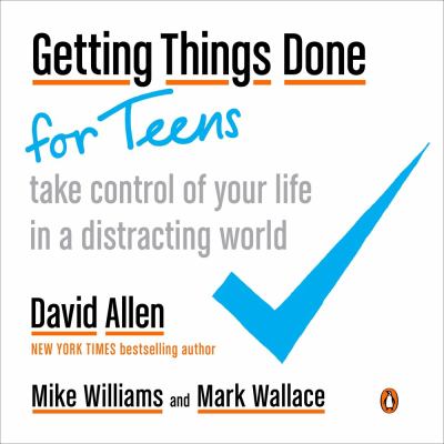 Getting things done for teens : take control of your life in a distracting world