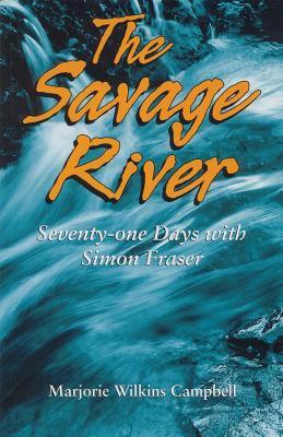 The savage river : seventy-one days with Simon Fraser