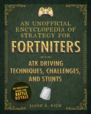 An unofficial encyclopedia of strategy for Fortniters : ATK driving techniques, challenges, and stunts