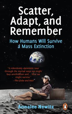 Scatter, adapt, and remember : how humans will survive a mass extinction