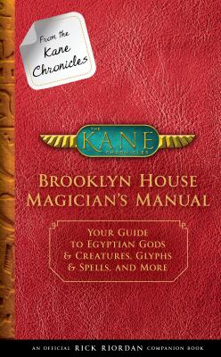 From the Kane chronicles : Brooklyn House magician's manual : your guide to Egyptian gods & creatures, glyphs & spells, & more