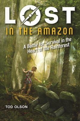 Lost in the Amazon : a battle for survival in the heart of the rainforest