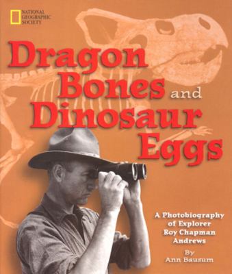 Dragon bones and dinosaur eggs : a photobiography of Roy Chapman Andrews