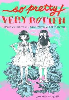 So pretty/very rotten : comics and essays on Lolita fashion and cute culture