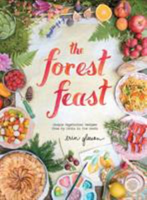 The forest feast : simple vegetarian recipes from my cabin in the woods