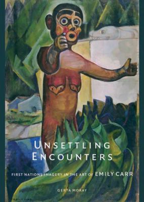 Unsettling encounters : First Nations imagery in the art of Emily Carr