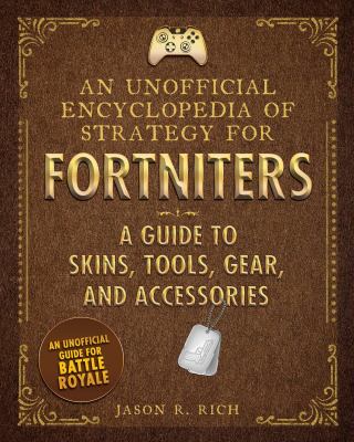 An unofficial encyclopedia of strategy for Fortniters : a guide to skins, tools, gear, and accessories