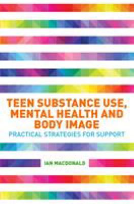 Teen substance use, mental health and body image : practical strategies for support