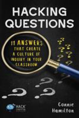 Hacking questions : 11 answers that create a culture of inquiry in your classroom