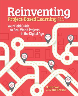 Reinventing project-based learning : your field guide to real-world projects in the digital age