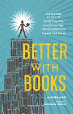 Better with books : 500 diverse books to ignite empathy and encourage self-acceptance in tweens and teens