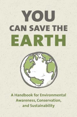 You can save the earth : a handbook for environmental awareness, conservation and sustainability