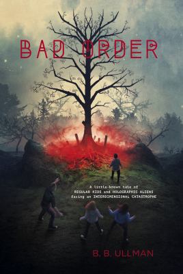 Bad order : a little known tale of regular kids and holographic aliens facing an interdimensional catastrophe